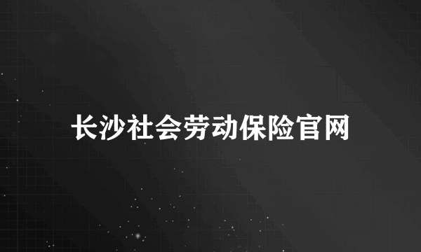 长沙社会劳动保险官网