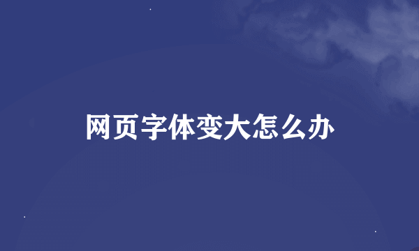 网页字体变大怎么办