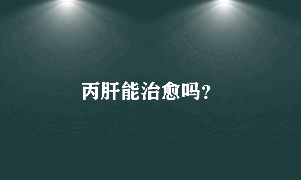 丙肝能治愈吗？