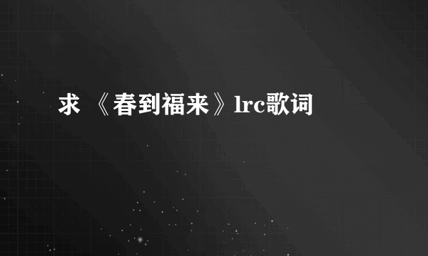 求 《春到福来》lrc歌词