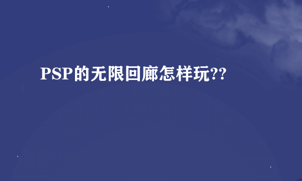 PSP的无限回廊怎样玩??