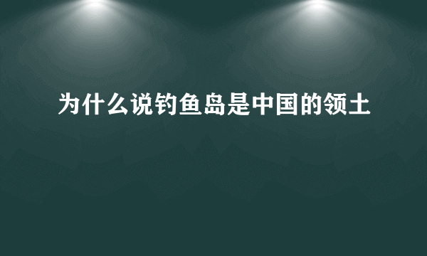 为什么说钓鱼岛是中国的领土