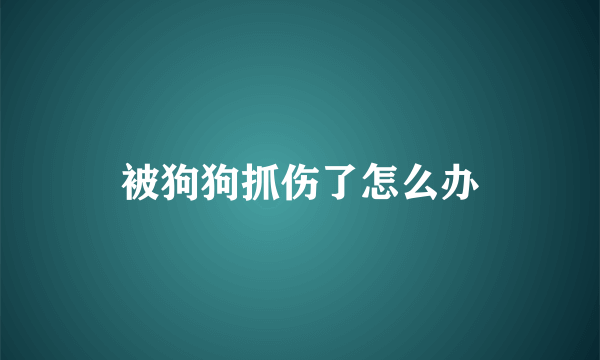 被狗狗抓伤了怎么办