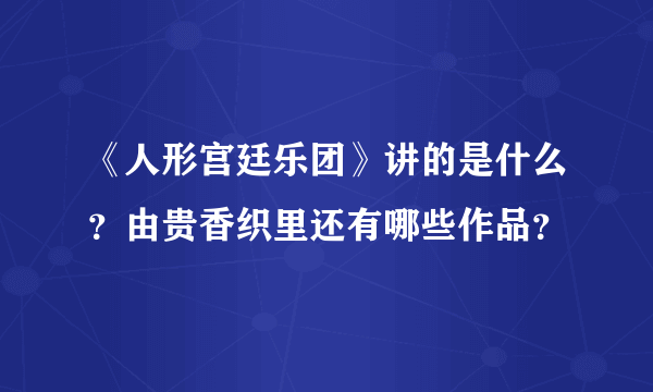 《人形宫廷乐团》讲的是什么？由贵香织里还有哪些作品？