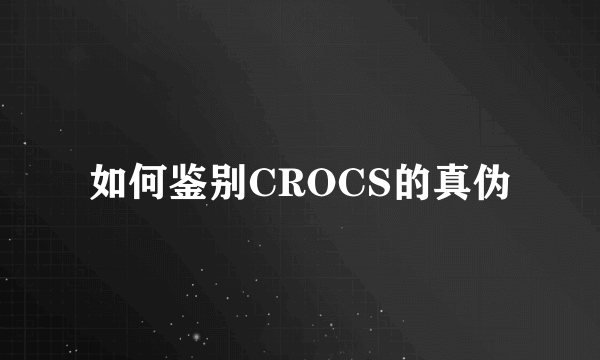 如何鉴别CROCS的真伪