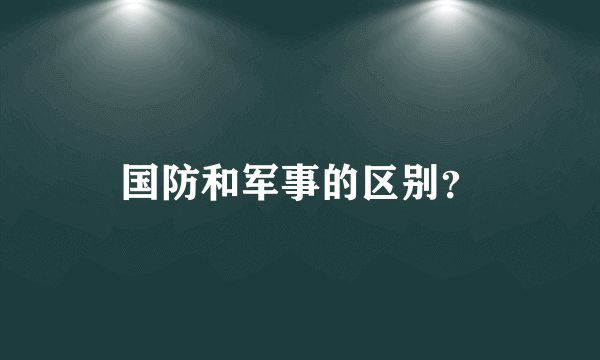 国防和军事的区别？