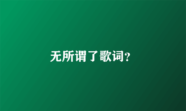 无所谓了歌词？