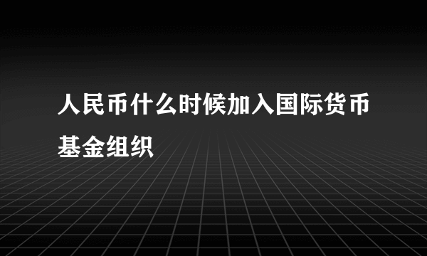 人民币什么时候加入国际货币基金组织