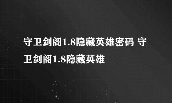 守卫剑阁1.8隐藏英雄密码 守卫剑阁1.8隐藏英雄