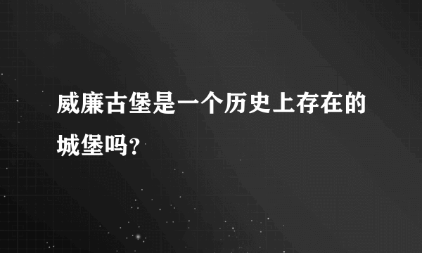 威廉古堡是一个历史上存在的城堡吗？