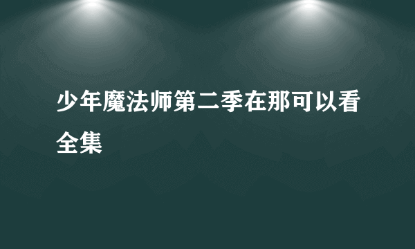 少年魔法师第二季在那可以看全集