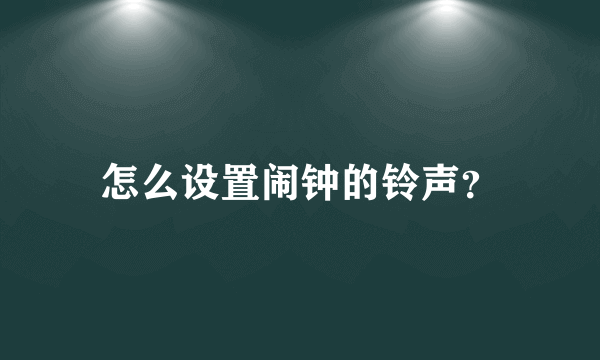 怎么设置闹钟的铃声？