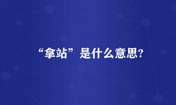 “拿站”是什么意思?