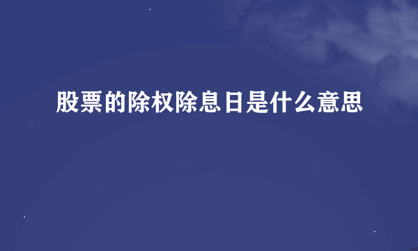 股票的除权除息日是什么意思