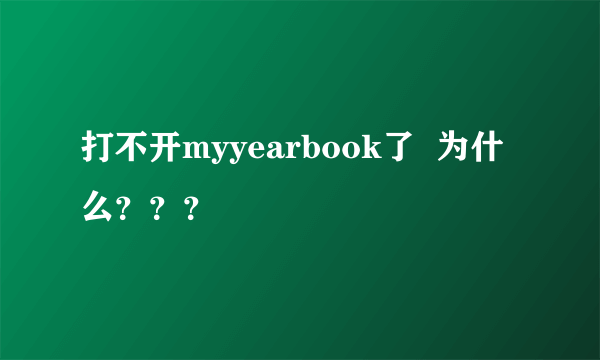 打不开myyearbook了  为什么？？？