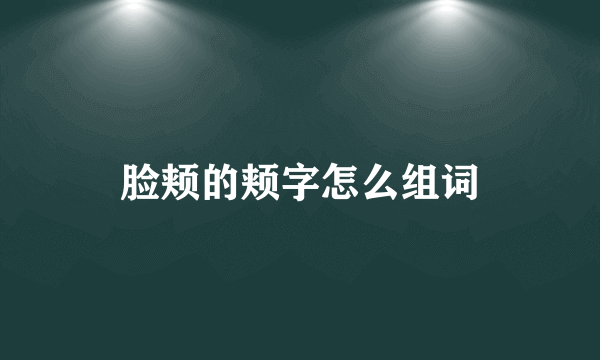 脸颊的颊字怎么组词