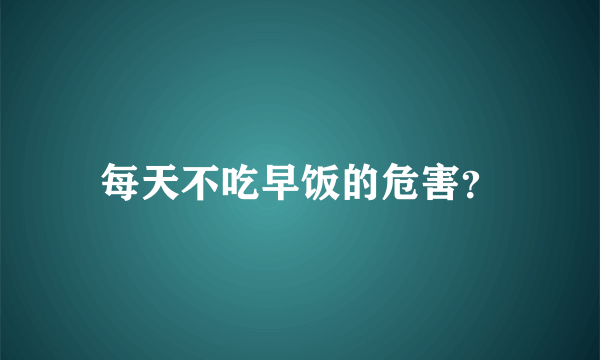 每天不吃早饭的危害？