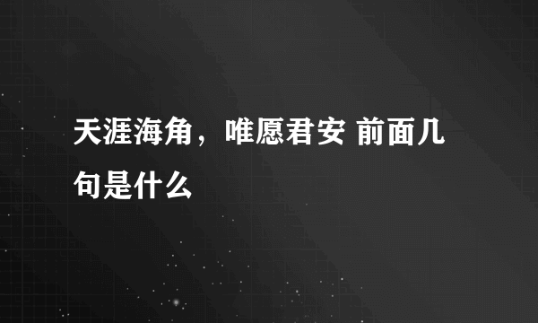 天涯海角，唯愿君安 前面几句是什么