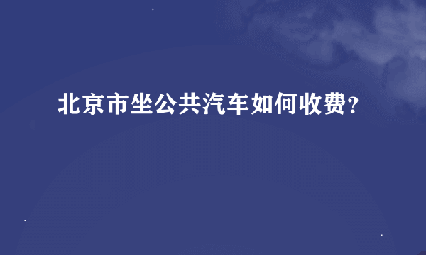 北京市坐公共汽车如何收费？