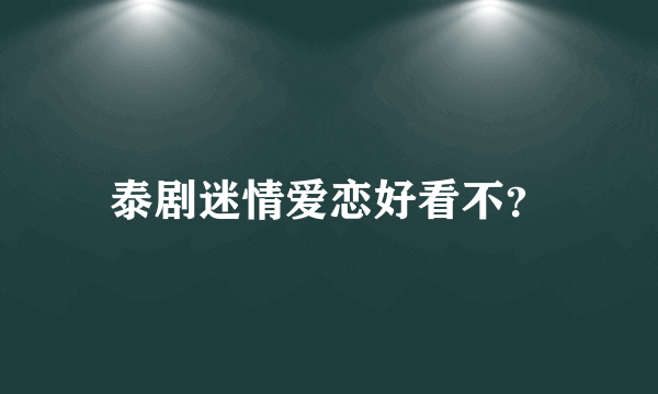 泰剧迷情爱恋好看不？