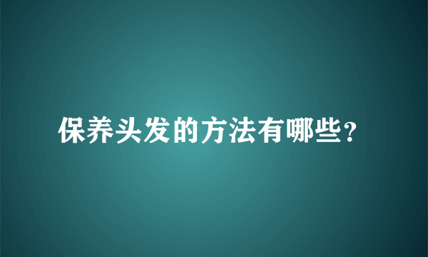 保养头发的方法有哪些？