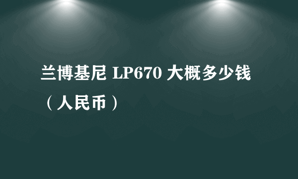 兰博基尼 LP670 大概多少钱（人民币）