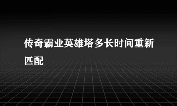 传奇霸业英雄塔多长时间重新匹配