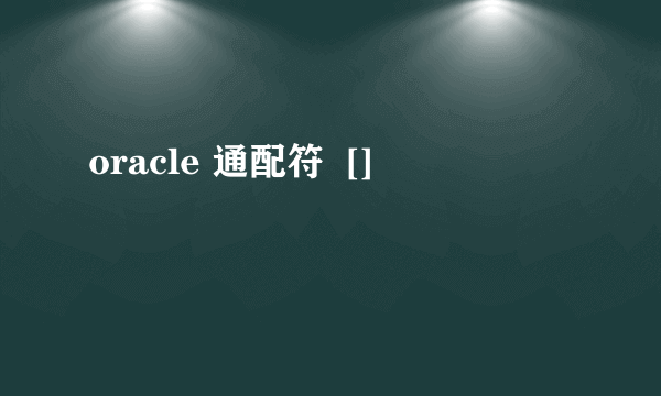 oracle 通配符  []