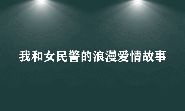 我和女民警的浪漫爱情故事