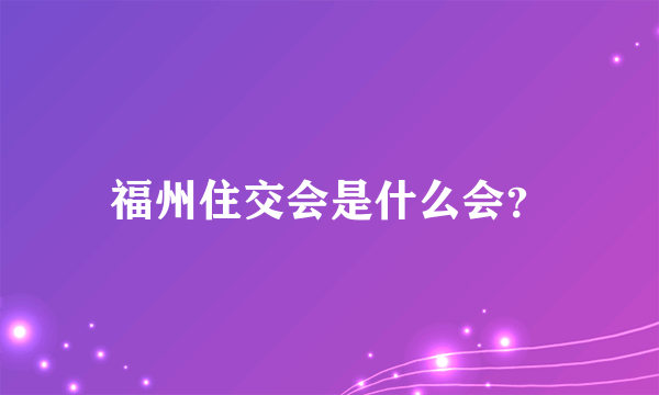 福州住交会是什么会？