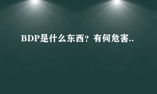 BDP是什么东西？有何危害..