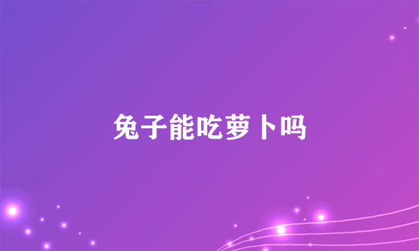 兔子能吃萝卜吗