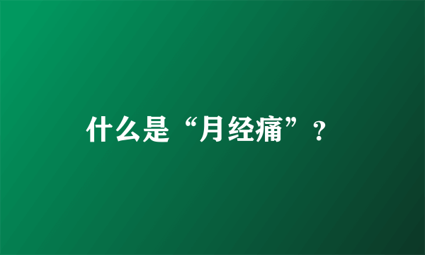 什么是“月经痛”？