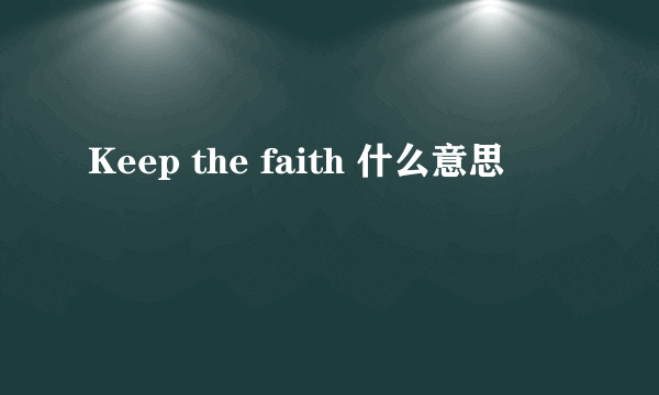 Keep the faith 什么意思