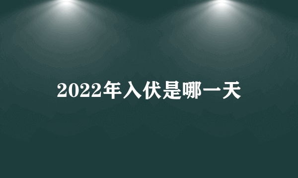 2022年入伏是哪一天