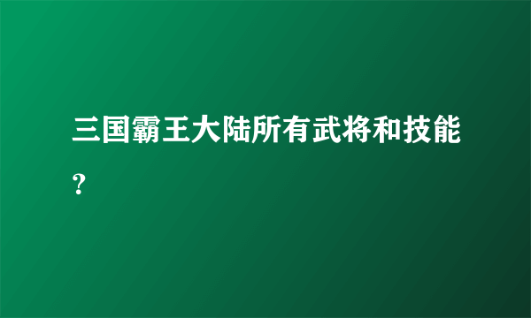 三国霸王大陆所有武将和技能？