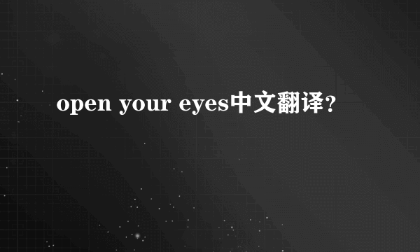 open your eyes中文翻译？