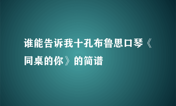 谁能告诉我十孔布鲁思口琴《同桌的你》的简谱