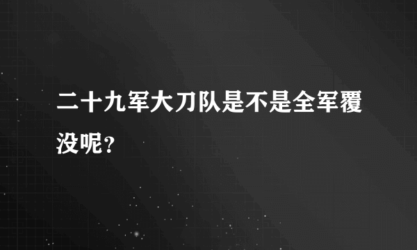 二十九军大刀队是不是全军覆没呢？