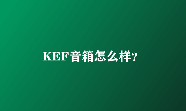 KEF音箱怎么样？