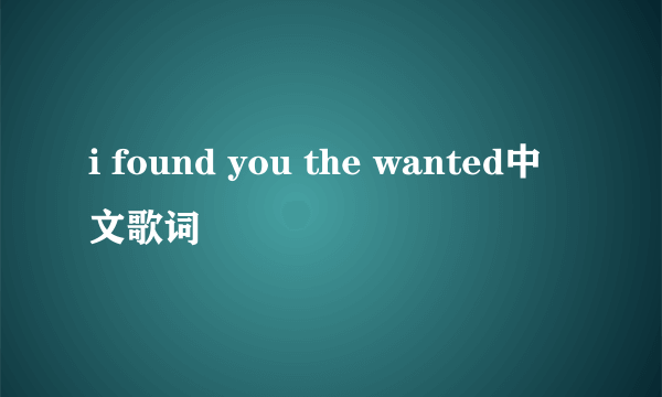 i found you the wanted中文歌词