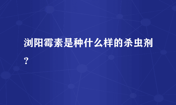 浏阳霉素是种什么样的杀虫剂？