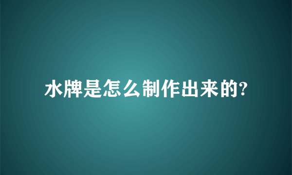 水牌是怎么制作出来的?