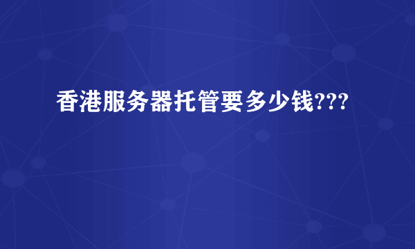 香港服务器托管要多少钱???