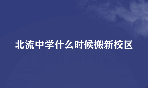 北流中学什么时候搬新校区