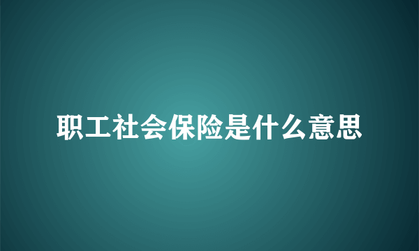 职工社会保险是什么意思