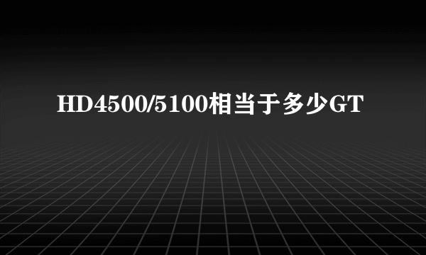 HD4500/5100相当于多少GT