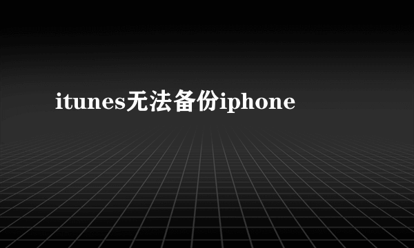 itunes无法备份iphone