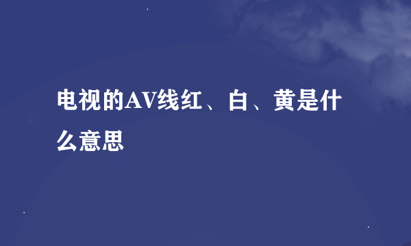 电视的AV线红、白、黄是什么意思