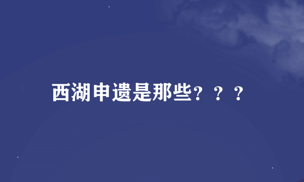 西湖申遗是那些？？？